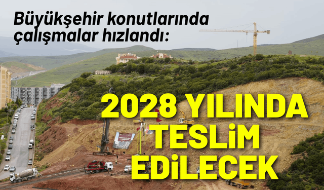 Büyükşehir konutlarında çalışmalar hızlandı: 2028 yılında teslim edilecek