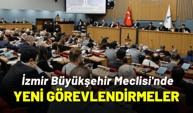 İzmir Büyükşehir Meclisi'nde yeni görevlendirmeler: İşte yeni liste...