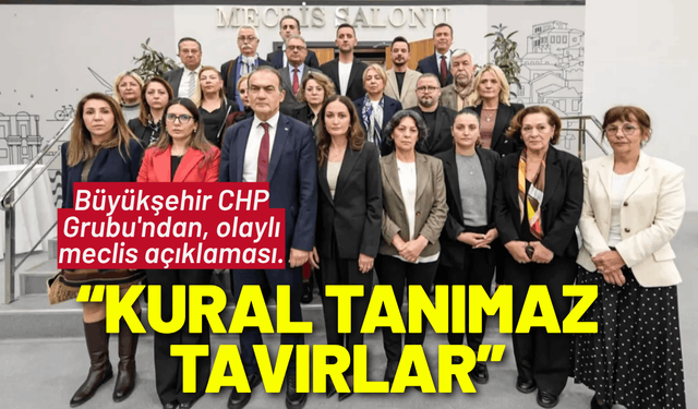 Büyükşehir CHP Grubu'ndan, olaylı meclis açıklaması