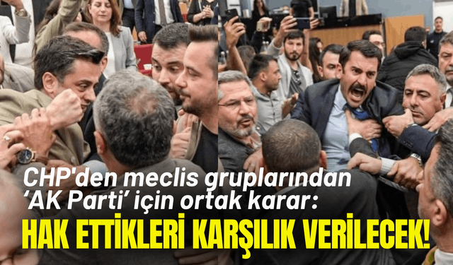 CHP'den meclis gruplarından ortak karar: AK Parti'nin vandallığına, hak ettikleri karşılık verilecek!