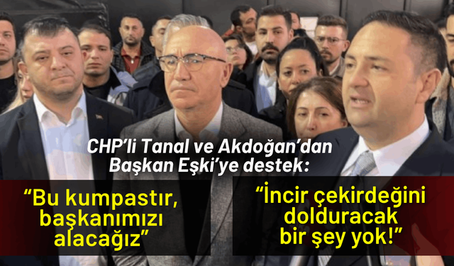 CHP’li Akdoğan ve Tanal'dan Eşki’ye destek: Başkanımızı alacağız!