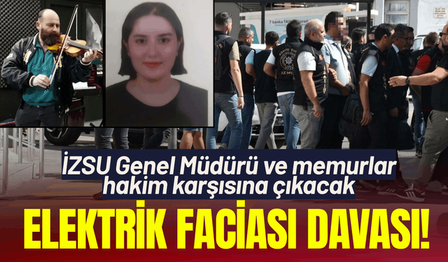 Elektrik faciası davasında İZSU Genel Müdürü ve memurlar hakim karşısına çıkacak
