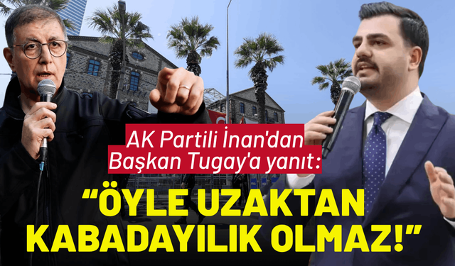 AK Partili İnan'dan Tugay'a yanıt: Öyle uzaktan kabadayılık olmaz!