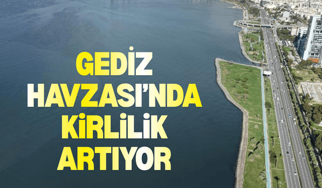 Gediz Havzası’nda kirlilik artıyor
