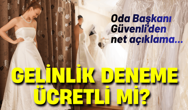 İzmir'de gelinlik deneme ücretli mi? Oda Başkanı Güvenli'den net açıklama...