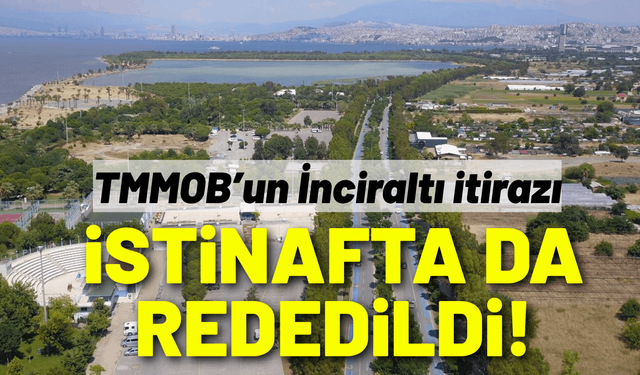 TMMOB’un İnciraltı itirazı istinafta da reddedildi!