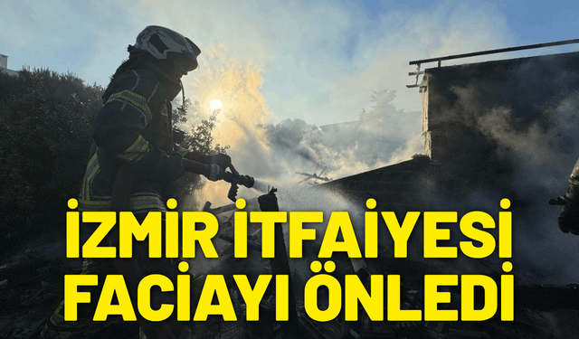İzmir’de itfaiyenin hızlı müdahalesi faciayı önledi
