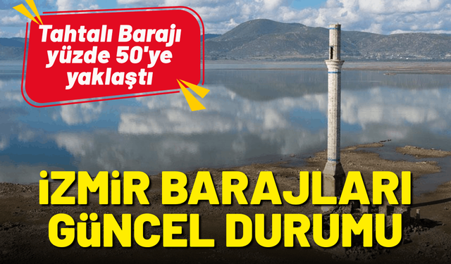 İzmir Barajları güncel durumu: Tahtalı Barajı yüzde 50'ye yaklaştı