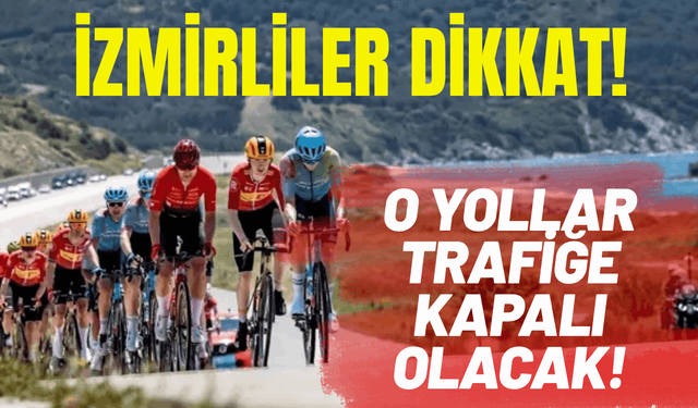 İzmirliler dikkat: O yollar trafiğe kapalı olacak!