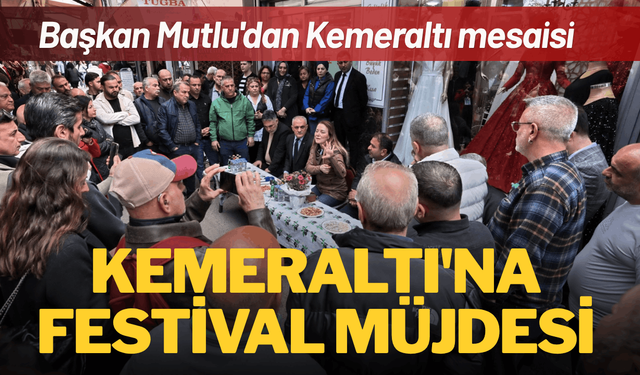 Başkan Mutlu'dan Kemeraltı'na festival müjdesi