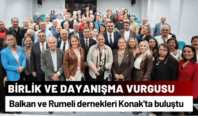 Balkan ve Rumeli dernekleri Konak'ta buluştu: Birlik ve dayanışma vurgusu