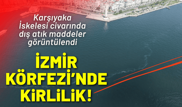 İzmir Körfezi’nde dokuzuncu kez dış kaynaklı kirlilik!