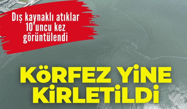 Körfez yine kirletildi: Dış kaynaklı atıklar 10’uncu kez görüntülendi