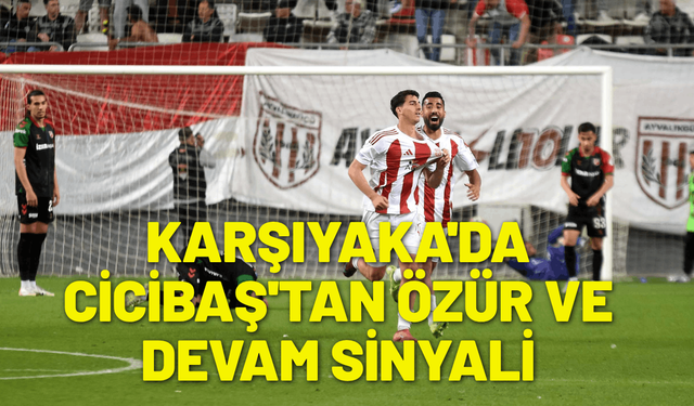 Karşıyaka'da Cicibaş'tan özür ve devam sinyali
