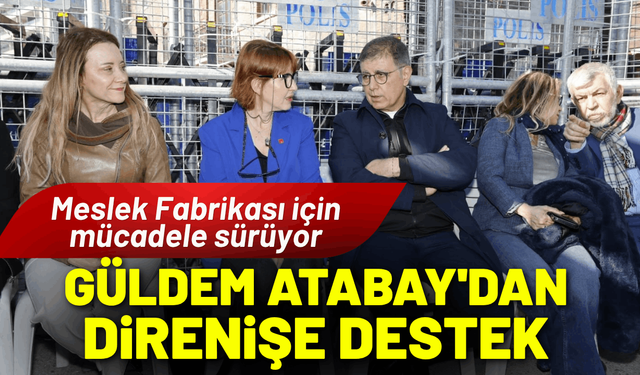 Meslek Fabrikası için direniş sürüyor: Güldem Atabay'dan destek