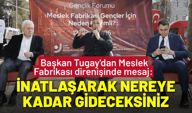 Başkan Tugay'dan Meslek Fabrikası direnişinden mesaj