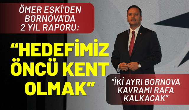 Ömer Eşki'den Bornova'da 2 yıl raporu: Hedefimiz öncü kent olmak