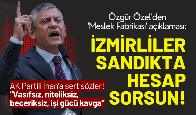 Özgür Özel'den 'Meslek Fabrikası' açıklaması: İzmirliler sandıkta hesap sorsun!