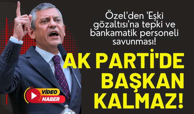 Özgür Özel'den 'Ömer Eşki gözaltısına' tepki: AK Parti'de başkan kalmaz!