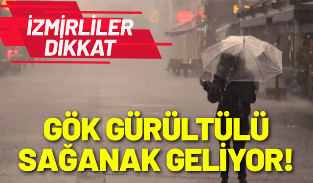 İzmirliler dikkat: Gök gürültülü sağanak yağış geliyor!