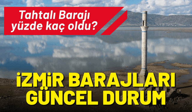 İzmir barajlarında güncel durum: Tahtalı Barajı yüzde kaç oldu?