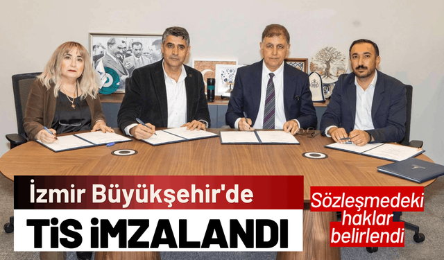 İzmir Büyükşehir'de TİS imzalandı: Yeni sosyal haklar belirlendi