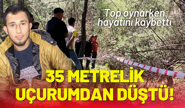 Top oynarken 35 metrelik uçurumdan düştü!
