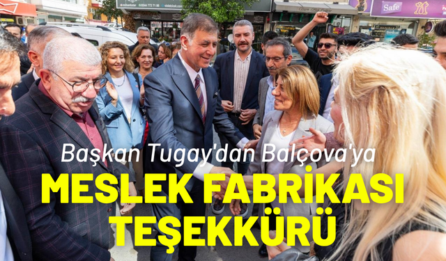 Başkan Tugay'dan Balçova'ya Meslek Fabrikası teşekkürü