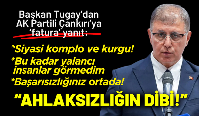 Başkan Tugay’dan AK Partili Çankırı’nın o iddialarına yanıt: Siyasi komplo ve kurgu!