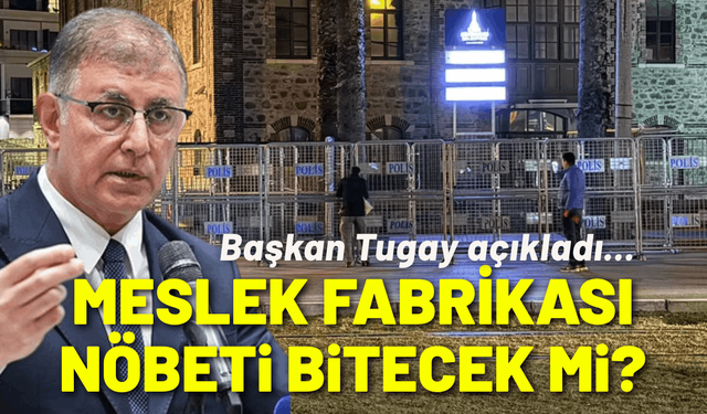 Meslek Fabrikası direniş nöbeti bitecek mi? Başkan Tugay açıkladı...