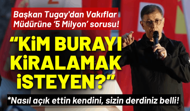 Başkan Tugay'dan Vakıflar Müdürüne sert yanıt: Kim burayı kiralayacağım diyen?
