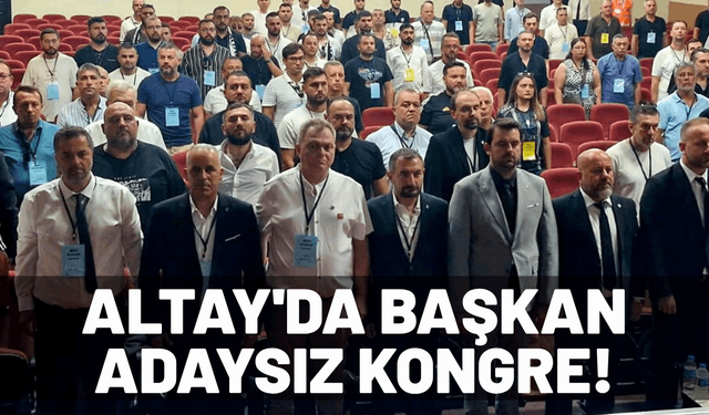 Altay'da başkan adaysız kongre yaşanacak!