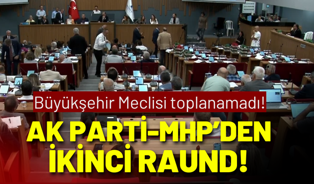İzmir Büyükşehir Meclisi toplanamadı: AK Parti-MHP'den ikinci raund!
