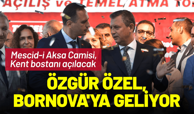 Özgür Özel, Bornova'da iki önemli açılışa katılacak