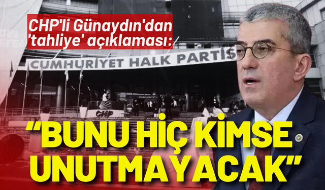 CHP'li Günaydın'dan 'tahliye' açıklaması: Bunu kimse unutmayacak