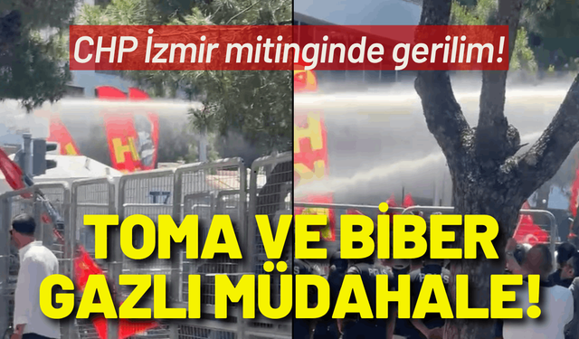 CHP İzmir mitingine TOMA ve biber gazlı müdahale!