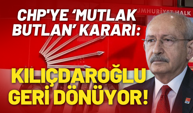CHP'ye ‘mutlak butlan’ kararı: Kılıçdaroğlu geri dönüyor!