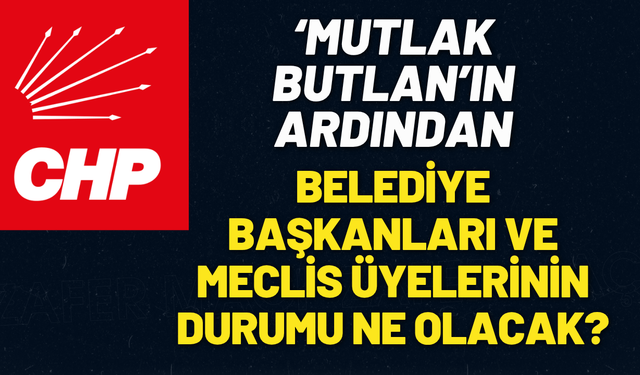 'Mutlak Butlan'ın ardından Belediye Başkanları ve meclis üyelerinin durumu ne olacak?