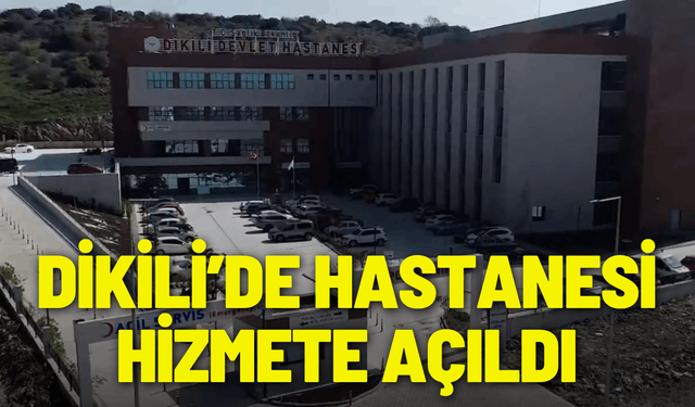 Dikili’de yeni hastane hizmete açıldı