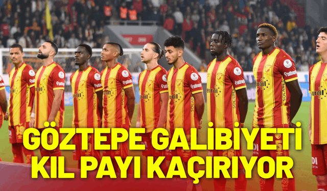 Göztepe galibiyeti kıl payı kaçırıyor