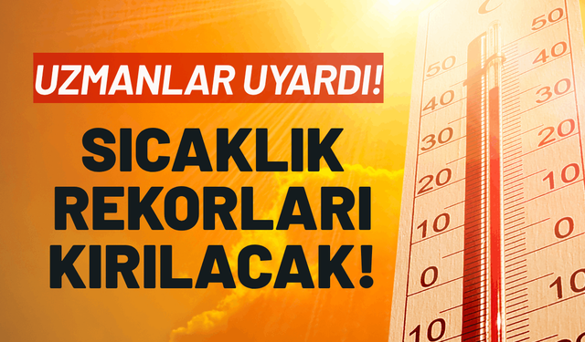 Türkiye'de bu yıl sıcaklık rekorları kırılacak!
