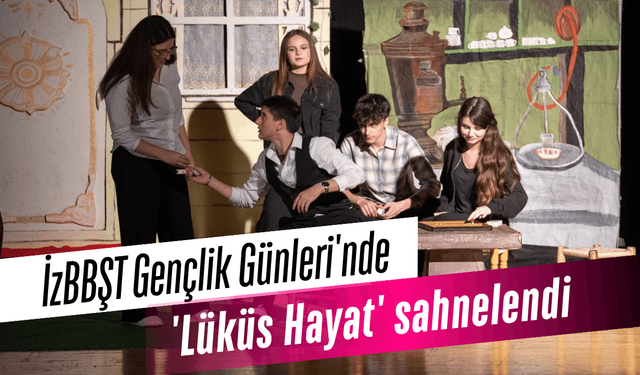 İzBBŞT Gençlik Günleri'nde 'Lüküs Hayat' sahnelendi