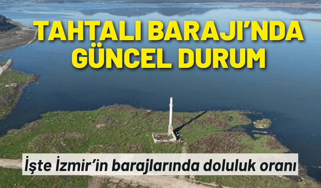 İzmir barajlarında son tablo: Tahtalı Barajı yüzde kaç oldu?