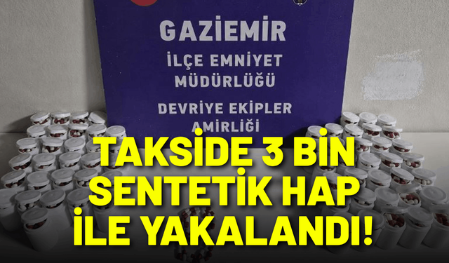 Takside 3 bin sentetik hap ile yakalandı!