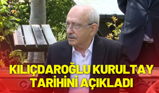 Kemal Kılıçdaroğlu'ndan kurultay tarihi açıklaması