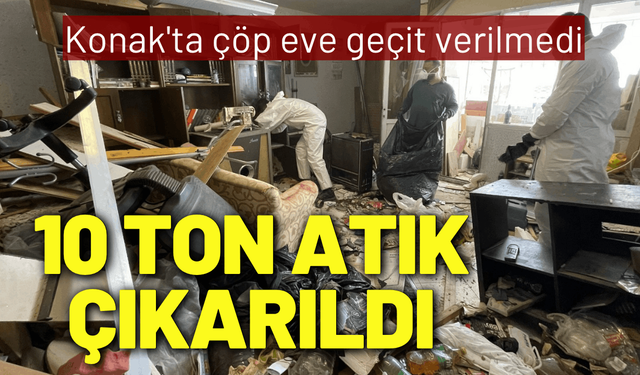 Konak'ta çöp eve geçit verilmedi: 10 ton atık çıkarıldı