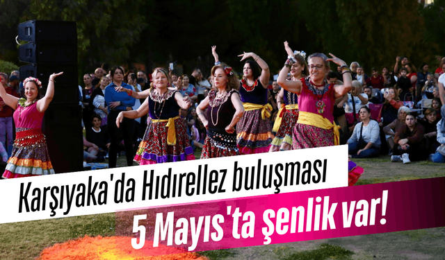 Karşıyaka'da Hıdırellez buluşması: 5 Mayıs'ta şenlik var!