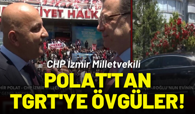 CHP'li Mahir Polat'tan TGRT'ye övgüler!