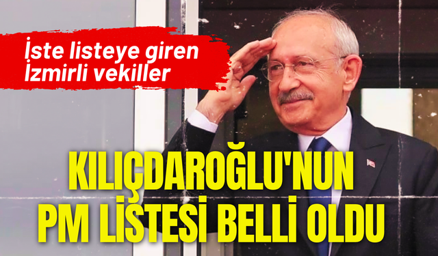 Kılıçdaroğlu'nun PM listesi belli oldu: İşte listeye giren İzmirli vekiller!