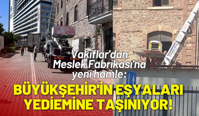 Vakıflar'dan Meslek Fabrikası'na yeni hamle: Büyükşehir'in eşyaları Yediemine taşınıyor!